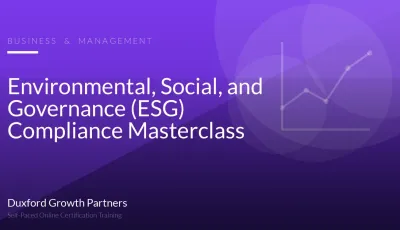 Environmental, Social, and Governance (ESG) Compliance Masterclass