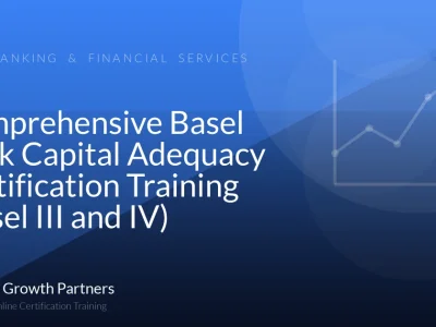 Comprehensive Basel Bank Capital Adequacy Certification Training (Basel III and IV)